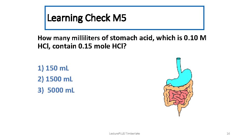 Learning Check M 5 How many milliliters of stomach acid, which is 0. 10