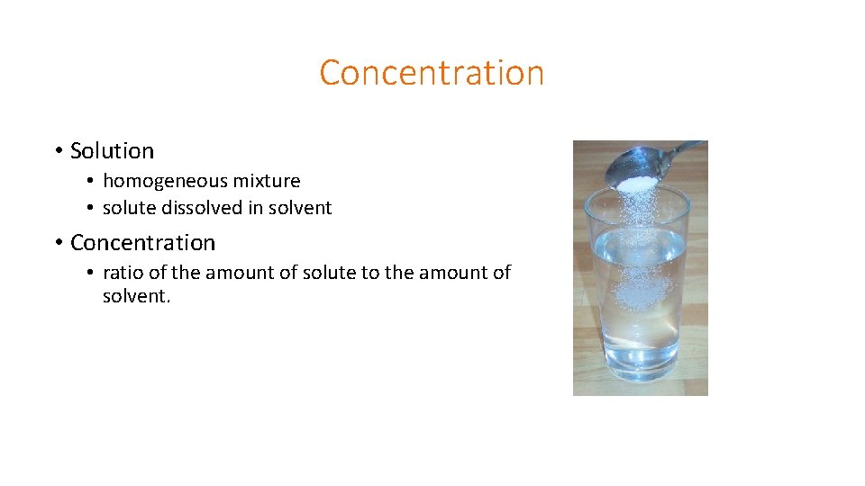 Concentration • Solution • homogeneous mixture • solute dissolved in solvent • Concentration •