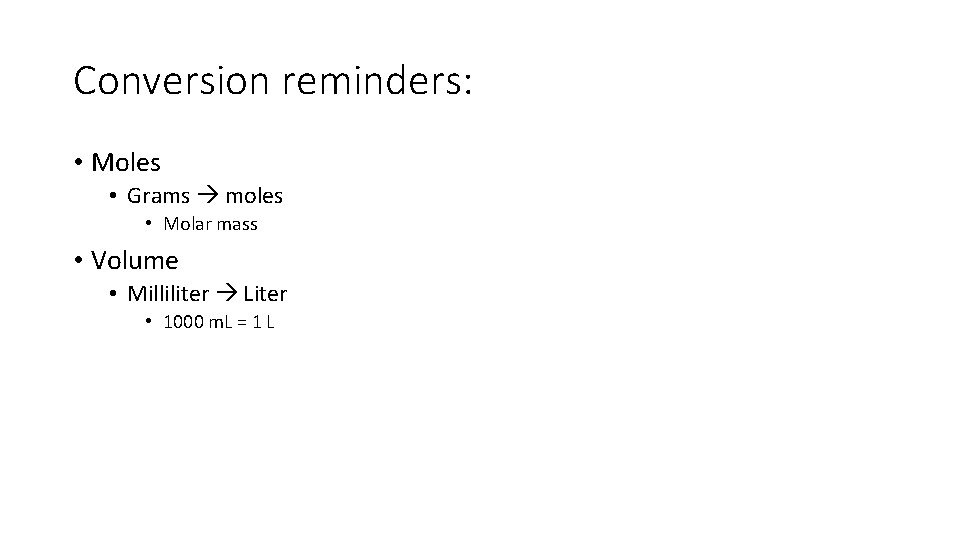 Conversion reminders: • Moles • Grams moles • Molar mass • Volume • Milliliter