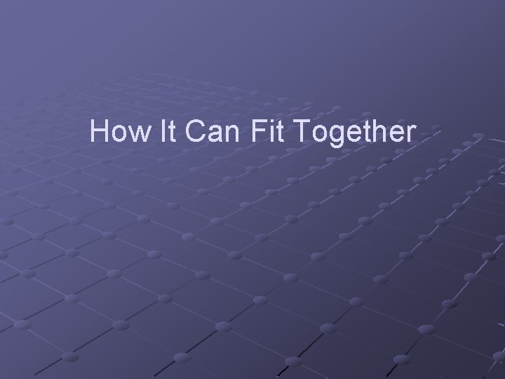 How It Can Fit Together 