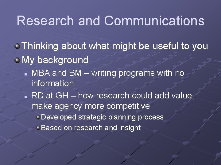 Research and Communications Thinking about what might be useful to you My background n