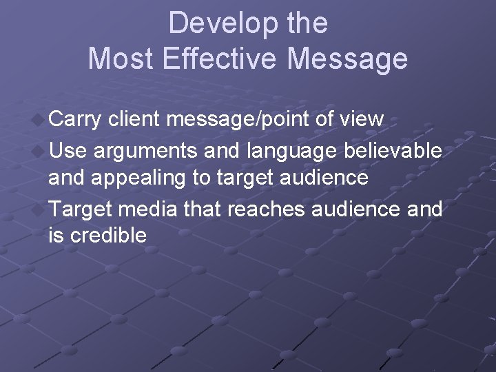 Develop the Most Effective Message u Carry client message/point of view u Use arguments