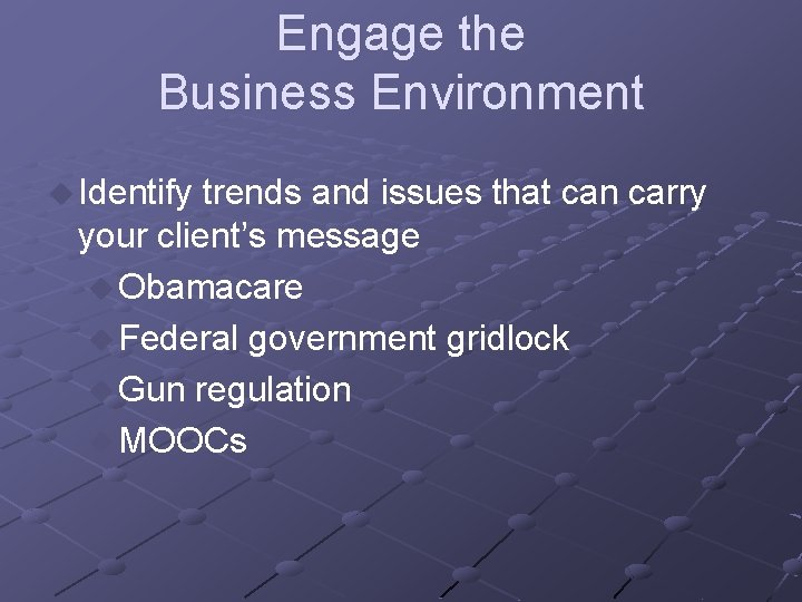 Engage the Business Environment u Identify trends and issues that can carry your client’s