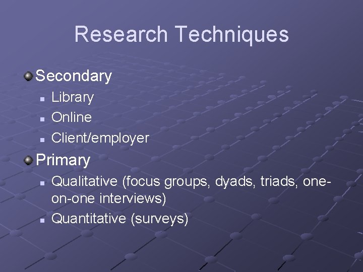 Research Techniques Secondary n n n Library Online Client/employer Primary n n Qualitative (focus