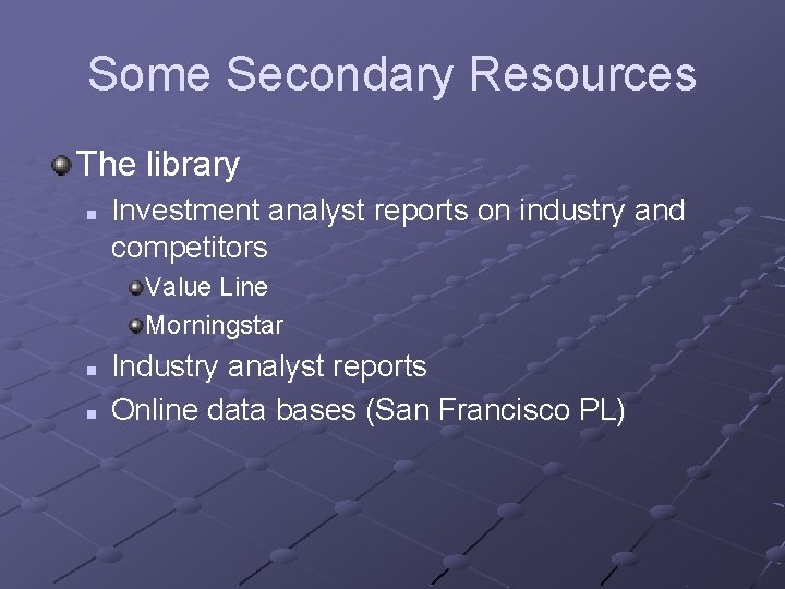 Some Secondary Resources The library n Investment analyst reports on industry and competitors Value