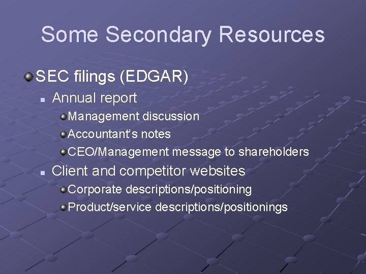 Some Secondary Resources SEC filings (EDGAR) n Annual report Management discussion Accountant’s notes CEO/Management