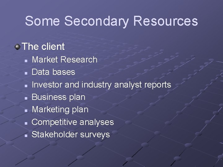 Some Secondary Resources The client n n n n Market Research Data bases Investor