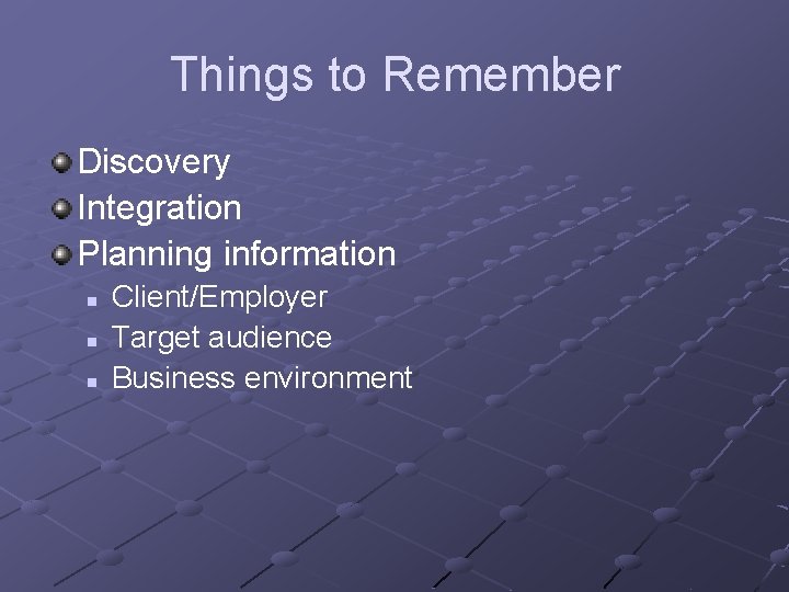 Things to Remember Discovery Integration Planning information n Client/Employer Target audience Business environment 