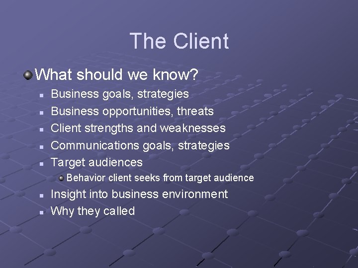 The Client What should we know? n n n Business goals, strategies Business opportunities,