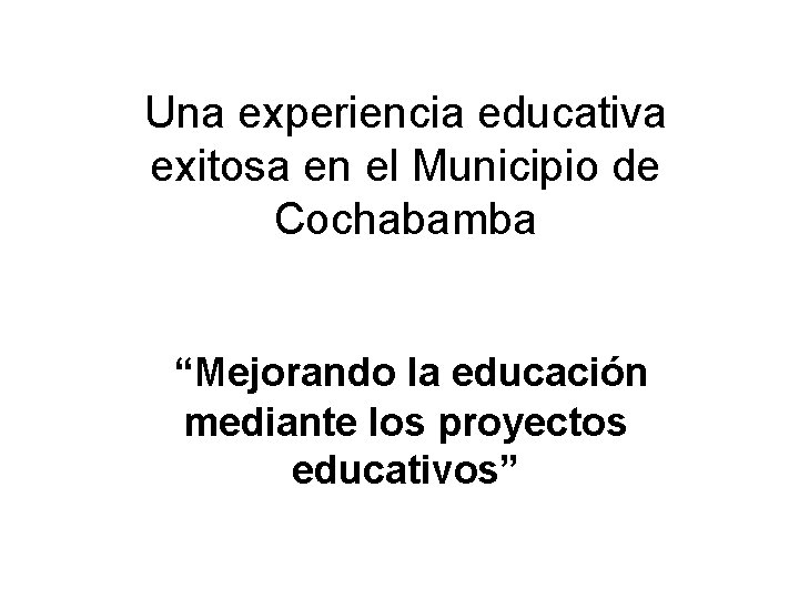 Una experiencia educativa exitosa en el Municipio de Cochabamba “Mejorando la educación mediante los