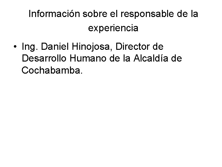 Información sobre el responsable de la experiencia • Ing. Daniel Hinojosa, Director de Desarrollo