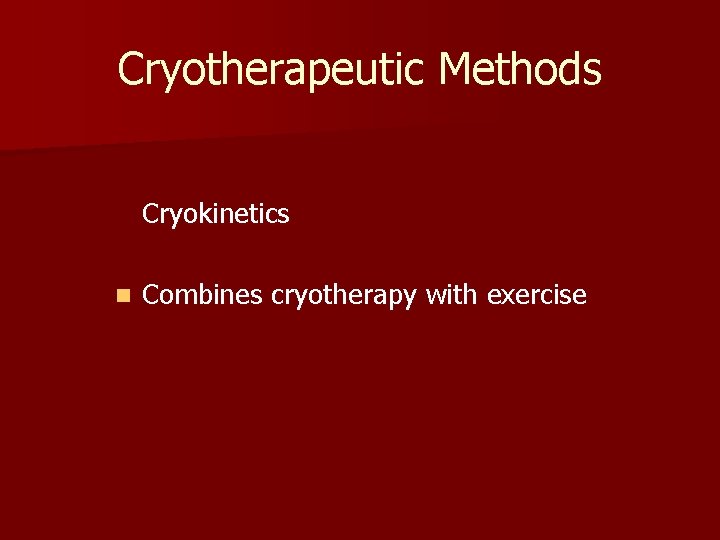 Cryotherapeutic Methods Cryokinetics n Combines cryotherapy with exercise 