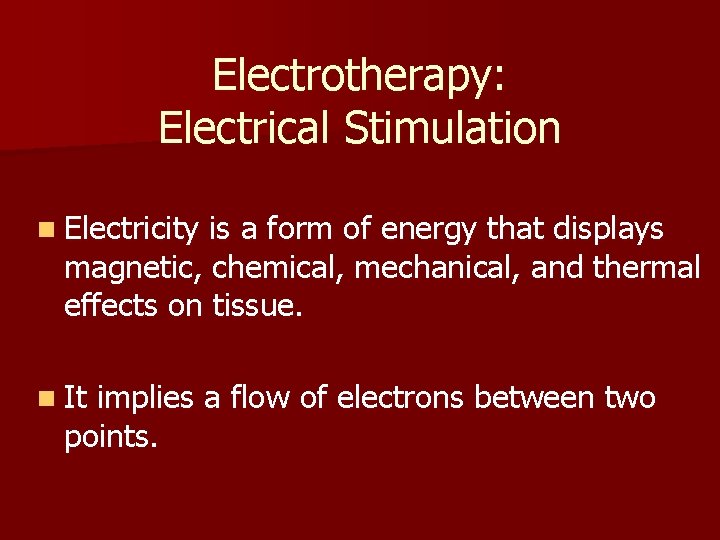 Electrotherapy: Electrical Stimulation n Electricity is a form of energy that displays magnetic, chemical,