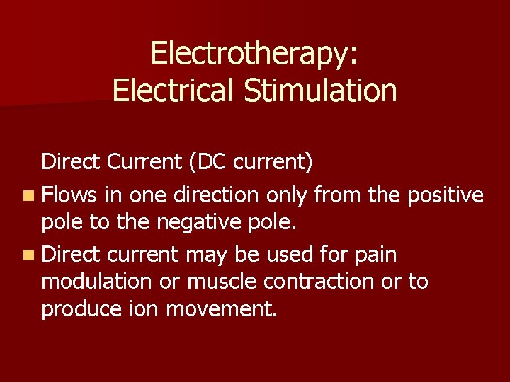 Electrotherapy: Electrical Stimulation Direct Current (DC current) n Flows in one direction only from