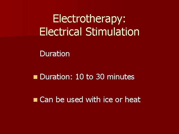 Electrotherapy: Electrical Stimulation Duration: n Can 10 to 30 minutes be used with ice