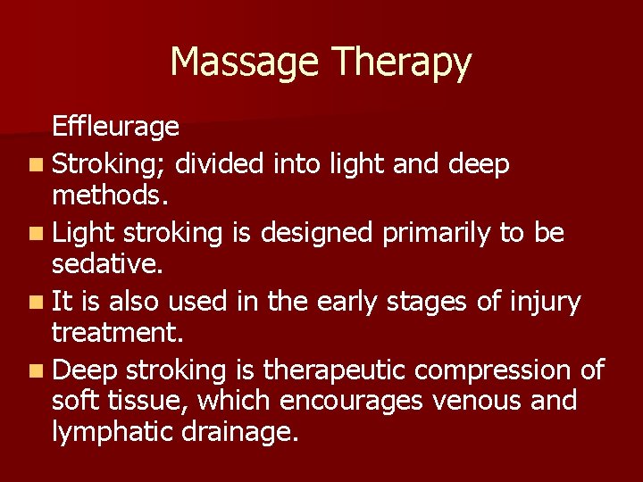Massage Therapy Effleurage n Stroking; divided into light and deep methods. n Light stroking