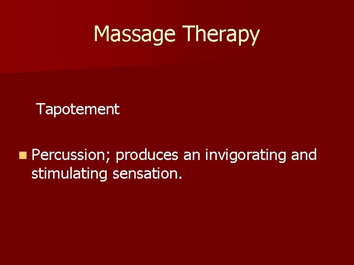Massage Therapy Tapotement n Percussion; produces an invigorating and stimulating sensation. 