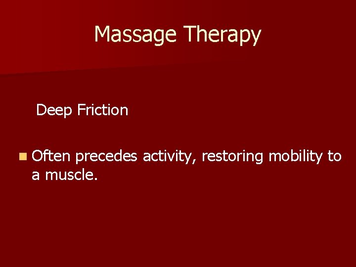 Massage Therapy Deep Friction n Often precedes activity, restoring mobility to a muscle. 