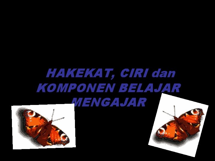 HAKEKAT, CIRI dan KOMPONEN BELAJAR MENGAJAR 