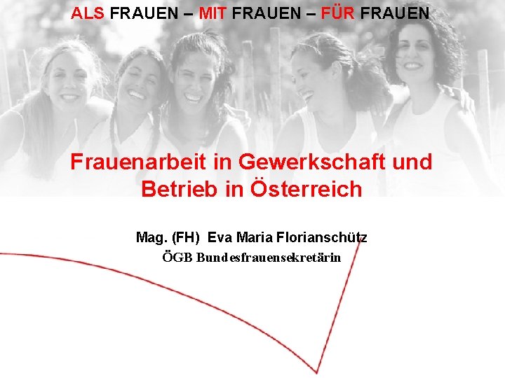 ALS FRAUEN – MIT FRAUEN – FÜR FRAUEN Frauenarbeit in Gewerkschaft und Betrieb in