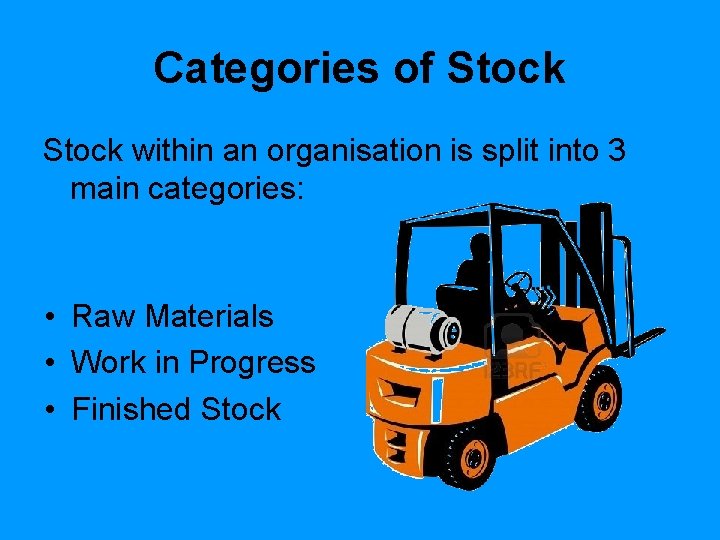 Categories of Stock within an organisation is split into 3 main categories: • Raw