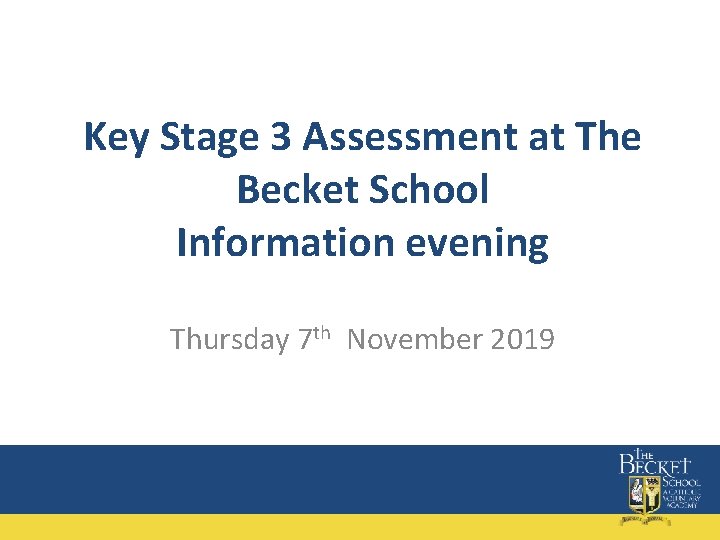 Key Stage 3 Assessment at The Becket School Information evening Thursday 7 th November