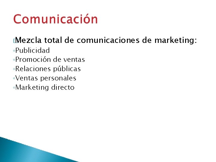 � Mezcla total de comunicaciones de marketing: ◦Publicidad ◦Promoción de ventas ◦Relaciones públicas ◦Ventas