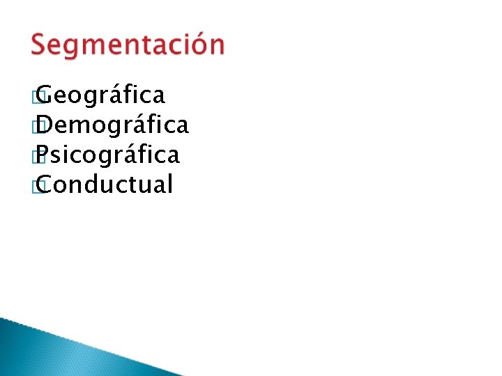 � Geográfica � Demográfica � Psicográfica � Conductual 