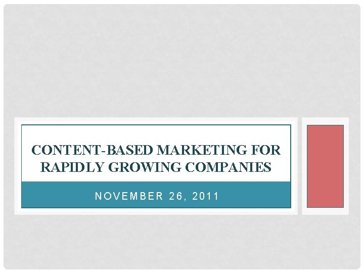 CONTENT-BASED MARKETING FOR RAPIDLY GROWING COMPANIES NOVEMBER 26, 2011 