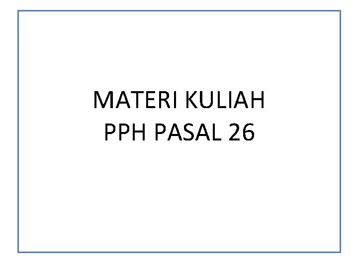 MATERI KULIAH PPH PASAL 26 MATERI KULIAH PPH PASAL 26