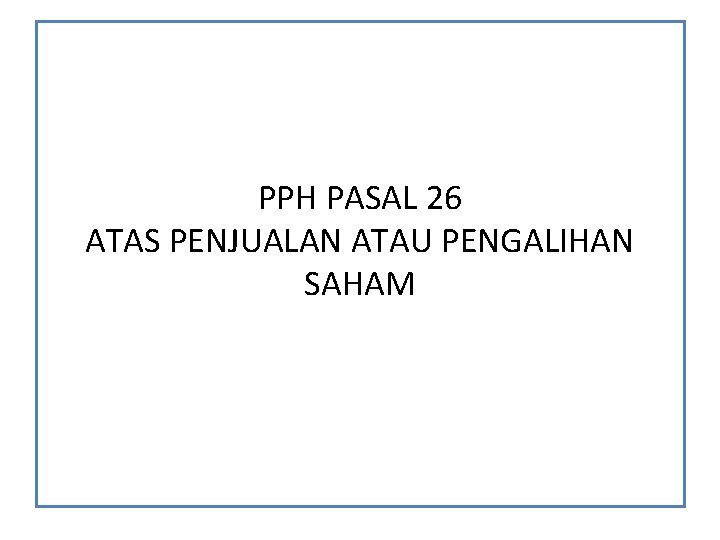 PPH PASAL 26 ATAS PENJUALAN ATAU PENGALIHAN SAHAM PPH PASAL 26 ATAS PENJUALAN ATAU PENGALIHAN SAHAM