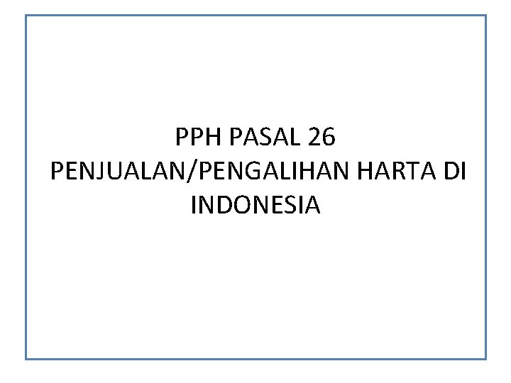 PPH PASAL 26 PENJUALAN/PENGALIHAN HARTA DI INDONESIA PPH PASAL 26 PENJUALAN/PENGALIHAN HARTA DI INDONESIA
