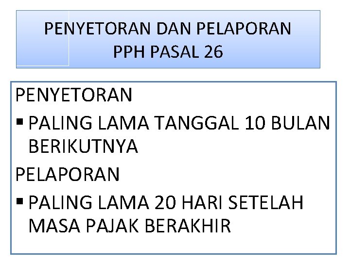 PENYETORAN DAN PELAPORAN PPH PASAL 26 PENYETORAN § PALING LAMA TANGGAL 10 BULAN BERIKUTNYA PENYETORAN DAN PELAPORAN PPH PASAL 26 PENYETORAN § PALING LAMA TANGGAL 10 BULAN BERIKUTNYA