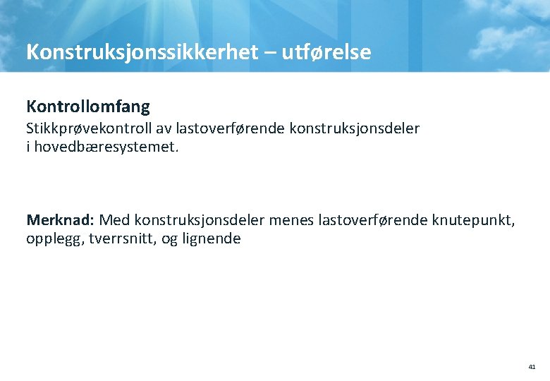 Konstruksjonssikkerhet – utførelse Kontrollomfang Stikkprøvekontroll av lastoverførende konstruksjonsdeler i hovedbæresystemet. Merknad: Med konstruksjonsdeler menes