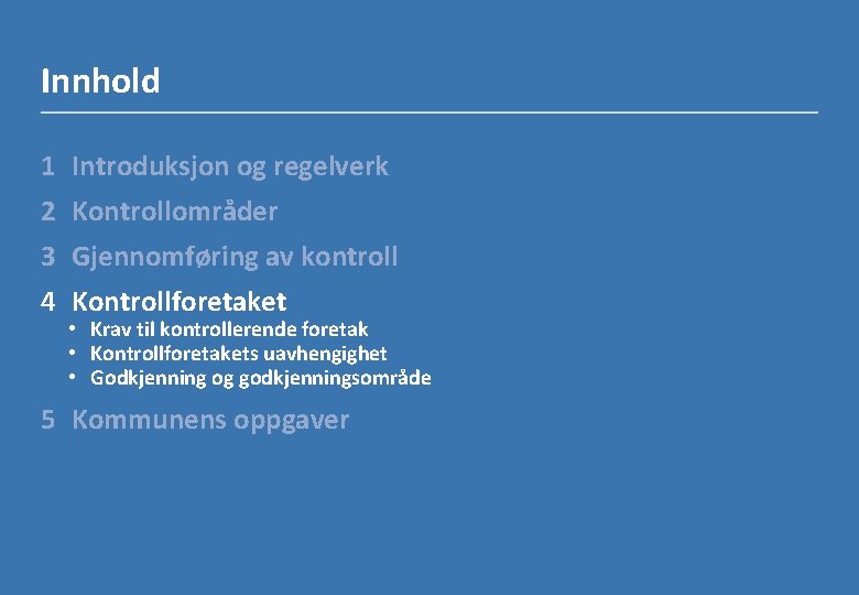 Innhold 1 2 3 4 Introduksjon og regelverk Kontrollområder Gjennomføring av kontroll Kontrollforetaket •