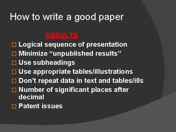 How to write a good paper RESULTS � Logical sequence of presentation � Minimize