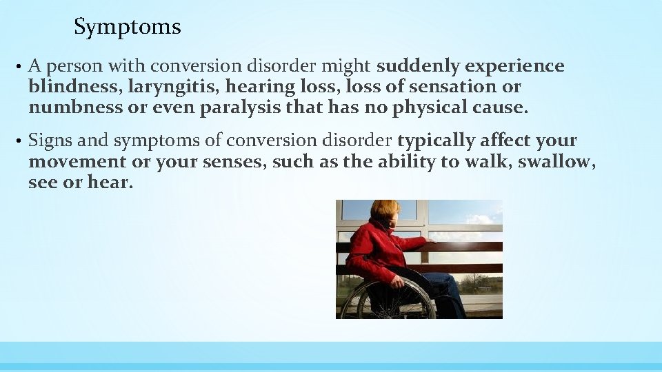 Symptoms • A person with conversion disorder might suddenly experience blindness, laryngitis, hearing loss,
