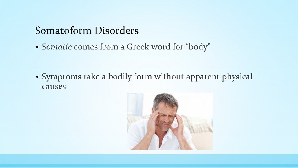 Somatoform Disorders • Somatic comes from a Greek word for “body” • Symptoms take