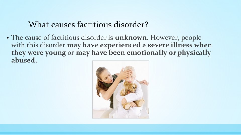 What causes factitious disorder? • The cause of factitious disorder is unknown. However, people