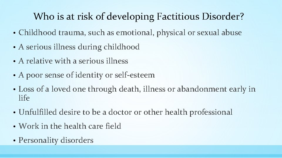 Who is at risk of developing Factitious Disorder? • Childhood trauma, such as emotional,