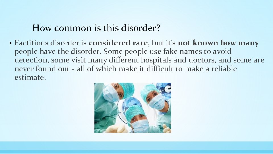 How common is this disorder? • Factitious disorder is considered rare, but it's not