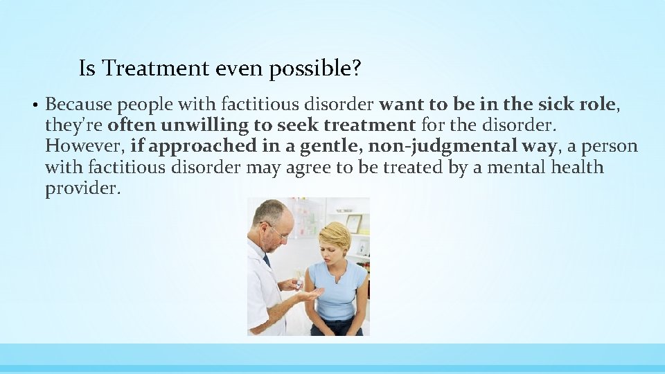 Is Treatment even possible? • Because people with factitious disorder want to be in