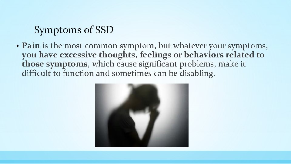 Symptoms of SSD • Pain is the most common symptom, but whatever your symptoms,