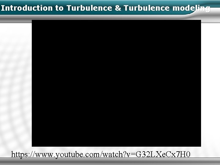 Introduction to Turbulence & Turbulence modeling https: //www. youtube. com/watch? v=G 32 LXe. Cx