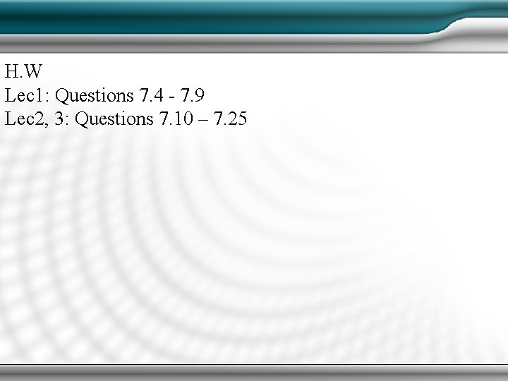 H. W Lec 1: Questions 7. 4 - 7. 9 Lec 2, 3: Questions