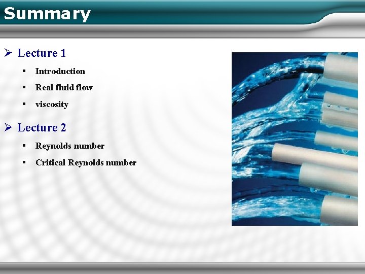 Summary Ø Lecture 1 § Introduction § Real fluid flow § viscosity Ø Lecture