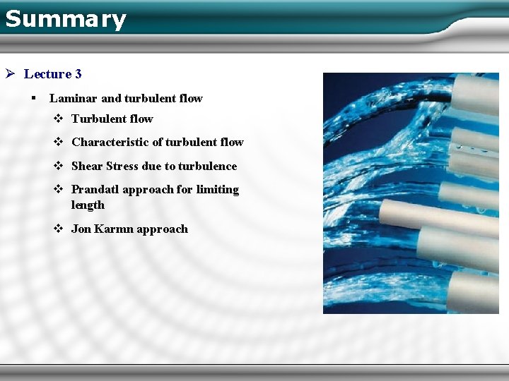 Summary Ø Lecture 3 § Laminar and turbulent flow v Turbulent flow v Characteristic