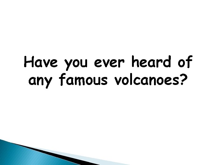 Have you ever heard of any famous volcanoes? 