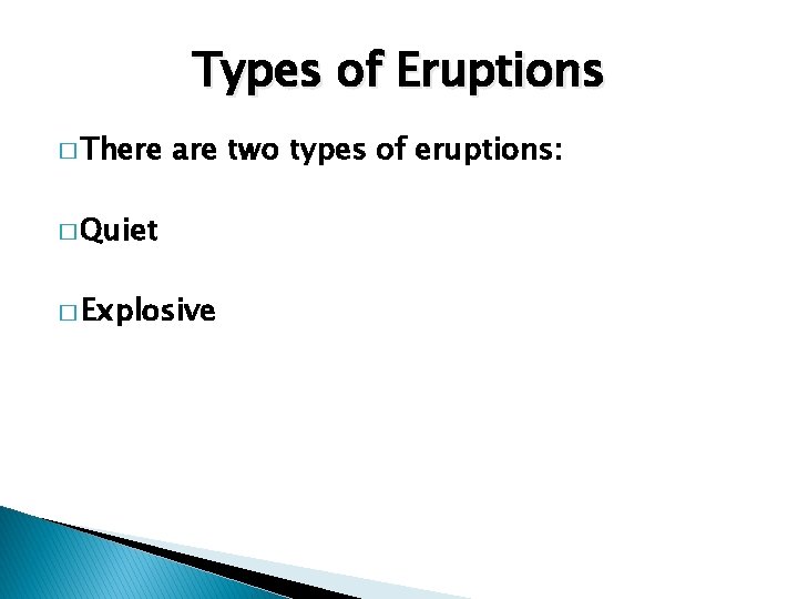 Types of Eruptions � There are two types of eruptions: � Quiet � Explosive