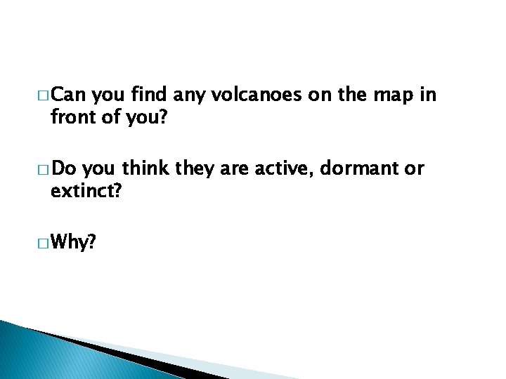 � Can you find any volcanoes on the map in front of you? �